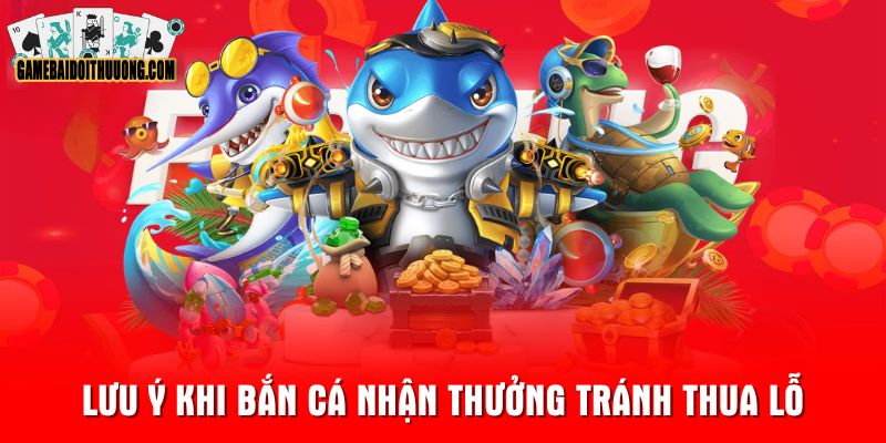 Lưu ý khi bắn cá nhận thưởng tránh thua lỗ